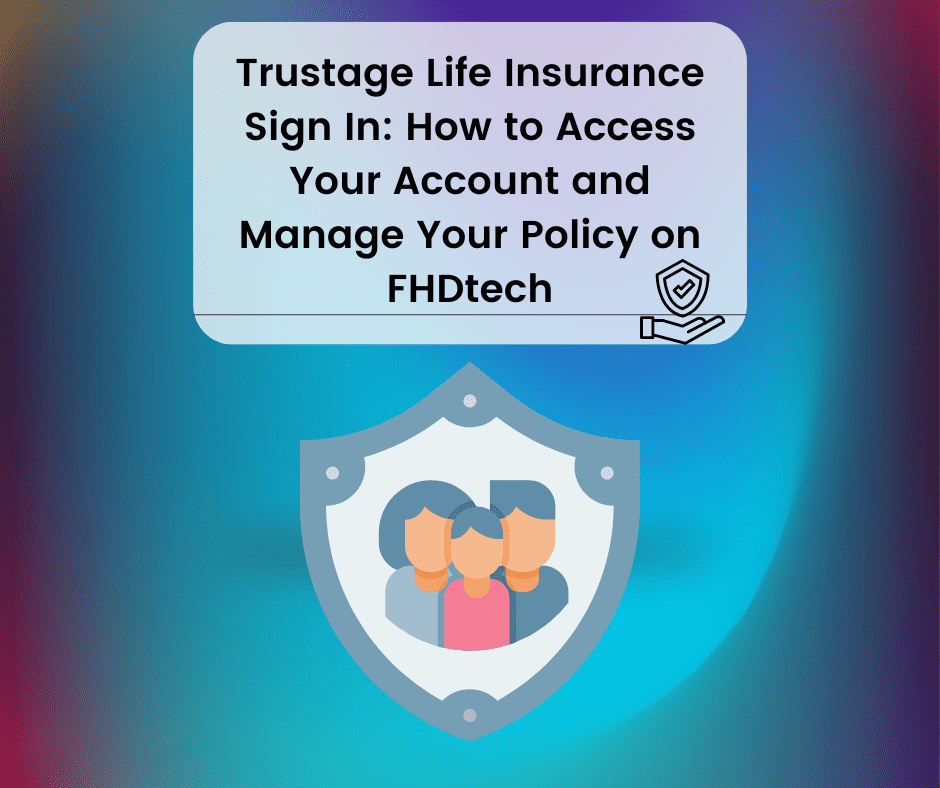 Trustage Life Insurance Sign In | How to Access Your Account and Manage Your Policy on FHDtech